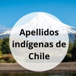 Apellidos indígenas de Chile | Herencia Mapuche, Aymara y más