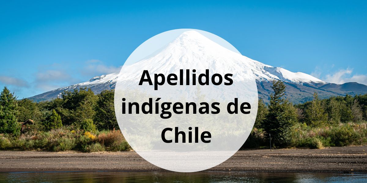 Apellidos indígenas de Chile | Herencia Mapuche, Aymara y más