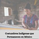 Costumbres Indígenas que Permanecen en México