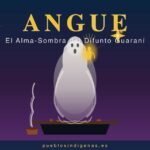 Angue, el alma-sombra vagante del difunto en la escatología guaraní-tupí Angue — El Alma-Sombra Vagante del Difunto Guaraní