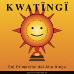 Kwatïngï, el Sol primordial del Alto Xingu Kuikuro-Kamayurá brasileño Kwatïngï — El Sol Primordial del Alto Xingu Kuikuro-Kamayurá